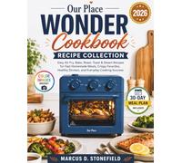 Our Place Wonder cookbook recipe collection: Easy Air Fry, Bake, Roast, Toast & Steam Recipes for Fast Homemade Meals, Crispy Favorites, Healthy Dinners, and Everyday Cooking Success)