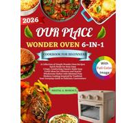 Our place wonder oven 6-in-1: A collection of simple wonder oven recipes, quick meals for busy families, comforting classics made easy fresh ideas