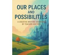 Our Places and Possibilities: A Creative Writing Anthology by Teacher-Writers
