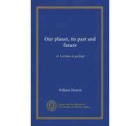 Our planet, its past and future: or, Lectures on geology