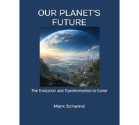 OUR PLANET'S FUTURE: The Evolution and Transformation to Come
