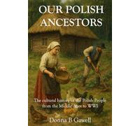 Our Polish Ancestors: The cultural history of the Polish People from the Middle Ages to WWI