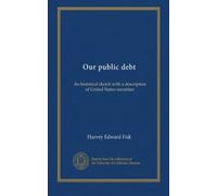 Our public debt: An historical sketch with a description of United States securities