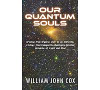 Our Quantum Souls: Arising from Organic Life in an Infinite, Living, Electromagnetic, Quantumly-Related Universe of Light