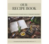 Our Recipe Book: A Keepsake Recipe Journal for Family Recipes, Memories, Traditions & Photos