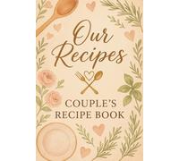 Our Recipes Couple’s Recipe Book: A Romantic Recipe Organizer for Two - Create, Cook, and Cherish Your Favorite Meals Together