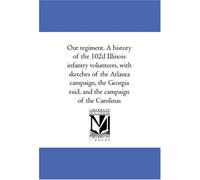 Our regiment. A history of the 102d Illinois infantry volunteers, with sketches of the Atlanta campaign, the Georgia raid, and the campaign of the Carolinas