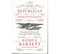 Our Republican Constitution: Securing the Liberty and Sovereignty of We the People