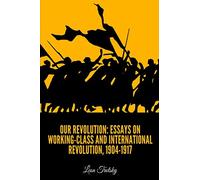 Our Revolution: Essays on Working-Class and International Revolution, 1904-1917