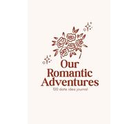 Our Romantic Adventures: 100 Date Ideas for Couples