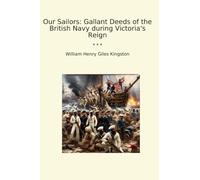 Our Sailors: Gallant Deeds of the British Navy during Victoria's Reign (Classic Books)