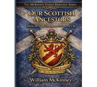 Our Scottish Ancestors: Stories of Noble Lineage, Medieval Life, and the McKinney Family Heritage