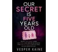 Our Secret Is Five Years Old: Sechs verlorene Jahre. Ein Sohn, von dem er nie wusste. Eine zweite Chance für die Frau, die er verraten hat.