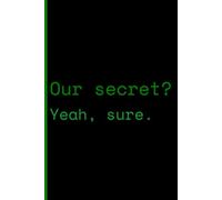 Our secret? Yeah, sure.: Encrypted Mind Journal: Confidential Log for Your Secrets, Dreams, and Thoughts - the Ultimate Private Archive.