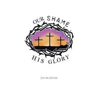 Our Shame for His Glory