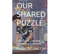 Our Shared Puzzle: Learning To Love And Understand Dementia
