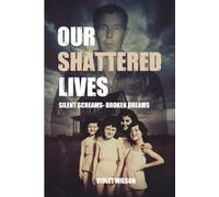 OUR SHATTERED LIVES: Silent Screams Broken Dreams