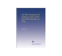 Our Silver Coinage and its Relation to Debts and the World-Wide Depression in Prices