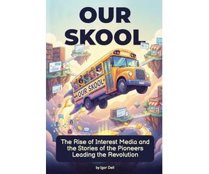 Our Skool. The Rise of Interest Media and the Stories of the Pioneers Leading the Revolution: How to Make Money Online: Case Studies from the Top Communities
