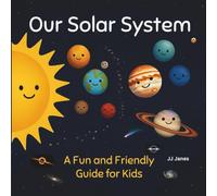 Our Solar System: A Fun and Friendly Guide for Kids