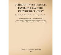 OUR SOUTHWEST GEORGIA FAMILIES BRAVE THE TWENTIETH CENTURY: Our Clark, Cochran, Forehand, and Ingram Families