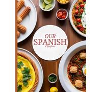 Our Spanish Recipes: A Blank Recipe Book to Write In: The Perfect Custom Cookbook to Store and Collect Your Favorite Spanish Dishes and Family Recipes