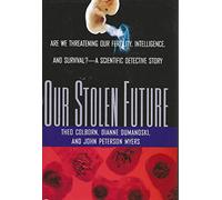 Our Stolen Future: Are We Threatening Our Own Fertility, Intelligence, and Survival?-A Scientific Detective Story