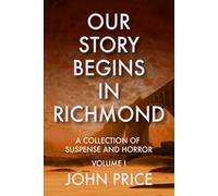 Our Story Begins in Richmond: A Collection of Suspense and Horror