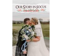 Our Story in Focus: A Personalized Journey for Curating Memories, Crafting Timelines, and Celebrating Love on Your Special Day
