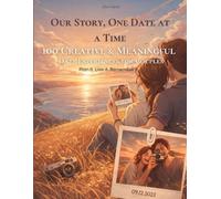 Our Story, One Date at a Time: 100 Creative & Meaningful Date Ideas and Experiences for Couples
