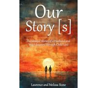 Our Story[s]: The Unique Stories of a Husband and Wife’s Journey Through Child Loss