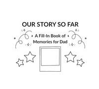 Our Story So far. - A fill-in book of memories for Dad.: Fathers day present, colour in book.