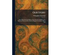 Our Story: Some Pages From the History of the Woman's Auxiliary to the Missionary Society of the Church of England in Canada, 1885 to 1928