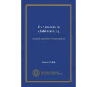 Our success in child-training: practical experiences of many mothers