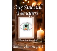 Our Suicidal Teenagers: Where Are You, God? (Mental Health, Christianity and Carers)
