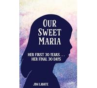 Our Sweet Maria: Her First 30 Years . . . And Her Final 30 Days