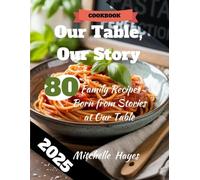 OUR TABLE, OUR STORY: 80 Family Recipes Born From Stories At Our Table