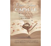 Our Time Capsule : A shared Memory Journal: 150 Thoughtful Prompts for Couples to Capture Memories and Shared Dreams