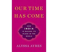 Our Time Has Come: How India Is Making Its Place in the World