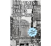 Our Times: The United States 1900-1925 - Vol. I: The Turn of the Century