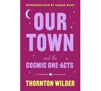 Our Town and the Cosmic One-acts: The Long Christmas Dinner, the Happy Journey to Trenton and Camden, and Pullman Car Hiawatha: 51 (Harper Perennial Deluxe Editions)