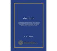 Our travels: a book brimful of beautiful engravings, and the best travel information, gleaned from everywhere; a picture tour; the British Isles, the ... Egypt, Mexico, the United States and Canada
