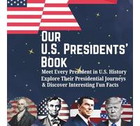 Our U.S. Presidents' Book: Meet Every President in U.S. History, Explore Their Presidential Journeys, & Discover Interesting Fun Facts