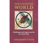 Our Uncertain World: Challenges and Opportunities in a Dark Time