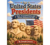 Our United States Presidents: Facts, Accomplishments, and Historical Moments for Kids