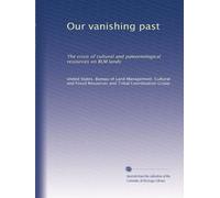Our vanishing past: The crisis of cultural and paleontological resources on BLM lands