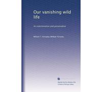 Our vanishing wild life: its extermination and preservation: Volume 5