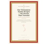 Our Vietnamese Family Recipes & the Stories That Traveled With Them: A Keepsake Journal to Preserve Your Family's Vietnamese Dishes, Memories & Heritage for the Next Generation