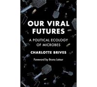 Our Viral Futures: A Political Ecology of Microbes (Science Now)