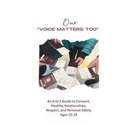 Our Voice Matters Too: An A to Z Guide to Consent, Healthy Relationships, Boundaries, and Personal Safety for Teens